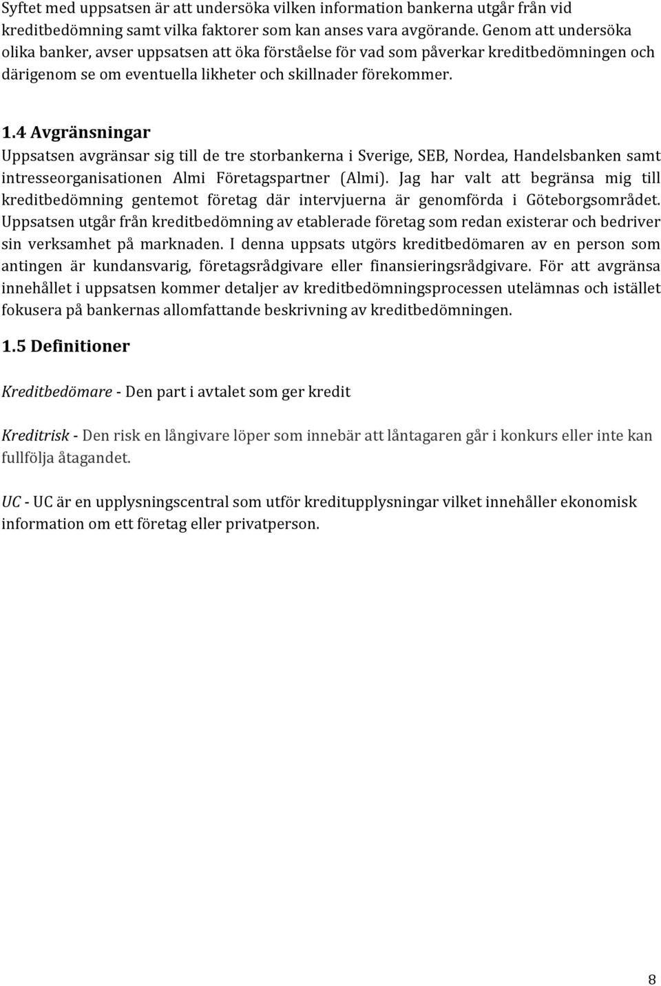 4 Avgränsningar Uppsatsen avgränsar sig till de tre storbankerna i Sverige, SEB, Nordea, Handelsbanken samt intresseorganisationen Almi Företagspartner (Almi).