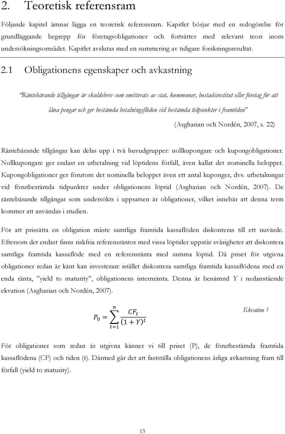 Kapitlet avslutas med en summering av tidigare forskningsresultat. 2.