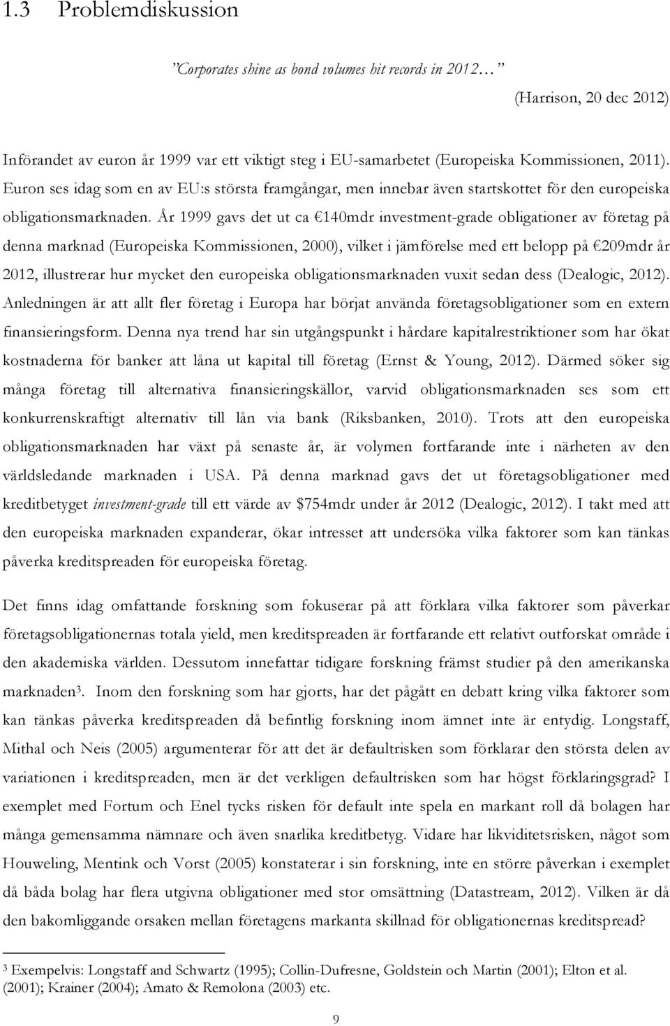 År 1999 gavs det ut ca 140mdr investment-grade obligationer av företag på denna marknad (Europeiska Kommissionen, 2000), vilket i jämförelse med ett belopp på 209mdr år 2012, illustrerar hur mycket