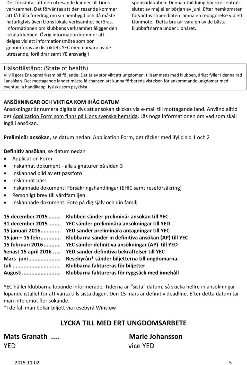 Övrig information kommer att delges vid ett informationsmöte som bör genomföras av distriktets YEC med närvaro av de utresande, föräldrar samt YE ansvarig i sponsorklubben.