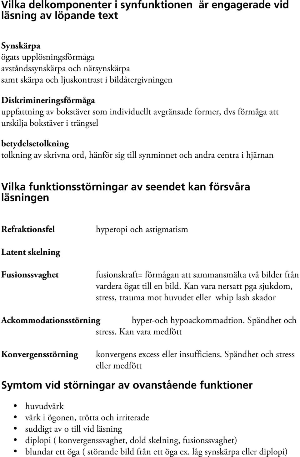 och andra centra i hjärnan Vilka funktionsstörningar av seendet kan försvåra läsningen Refraktionsfel hyperopi och astigmatism Latent skelning Fusionssvaghet fusionskraft= förmågan att sammansmälta