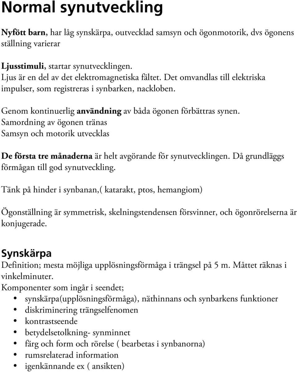 Samordning av ögonen tränas Samsyn och motorik utvecklas De första tre månaderna är helt avgörande för synutvecklingen. Då grundläggs förmågan till god synutveckling.