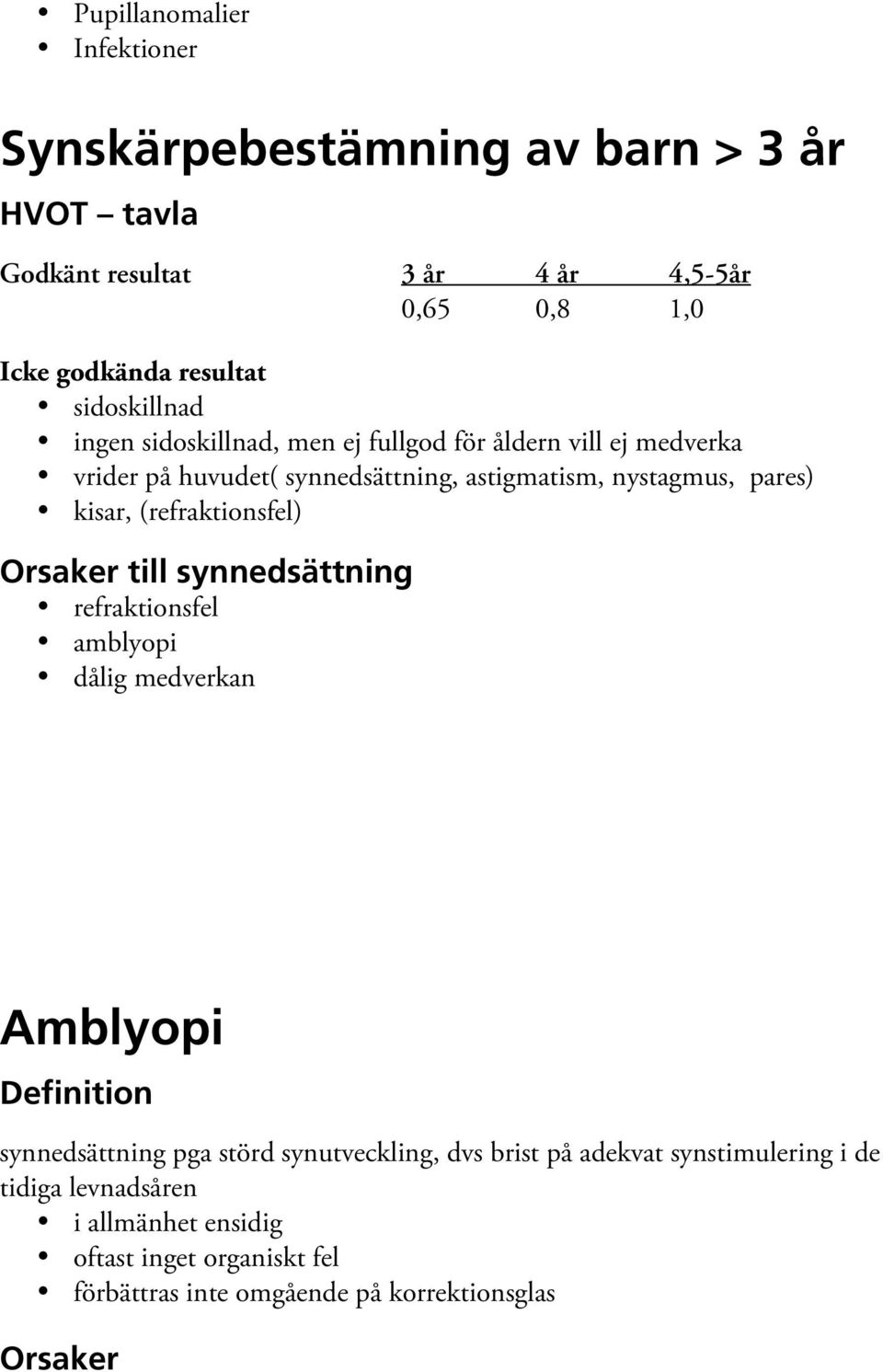 (refraktionsfel) Orsaker till synnedsättning refraktionsfel amblyopi dålig medverkan Amblyopi Definition synnedsättning pga störd synutveckling, dvs