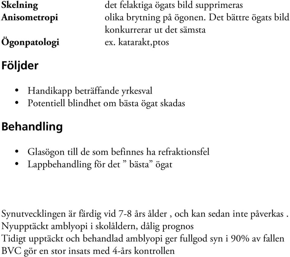 katarakt,ptos Följder Handikapp beträffande yrkesval Potentiell blindhet om bästa ögat skadas Behandling Glasögon till de som befinnes ha