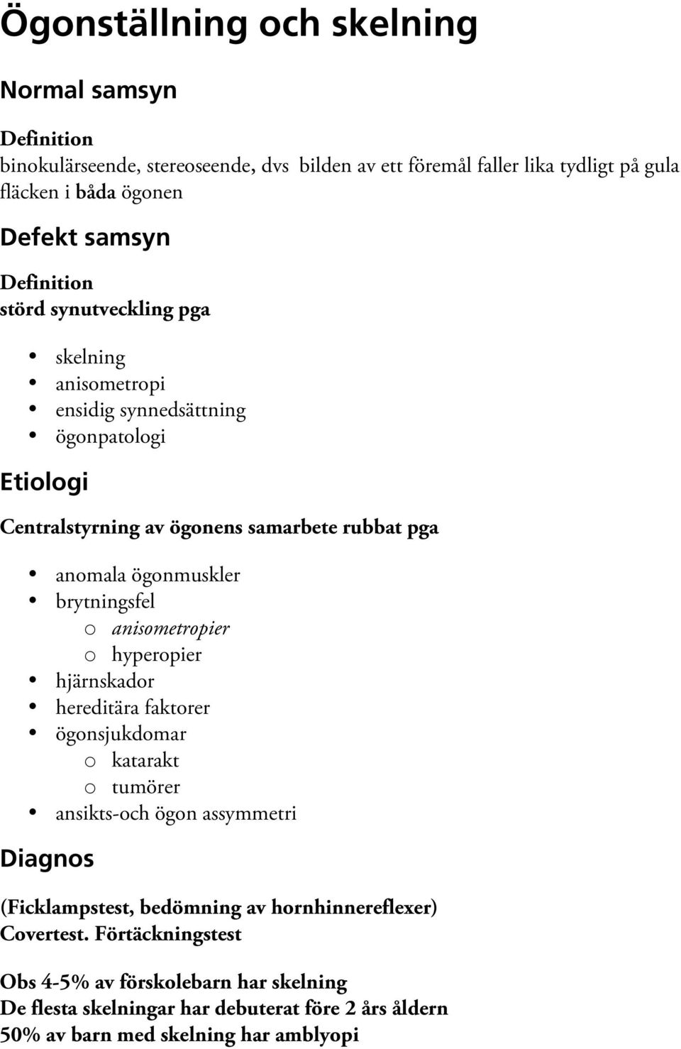 brytningsfel o anisometropier o hyperopier hjärnskador hereditära faktorer ögonsjukdomar o katarakt o tumörer ansikts-och ögon assymmetri Diagnos (Ficklampstest, bedömning