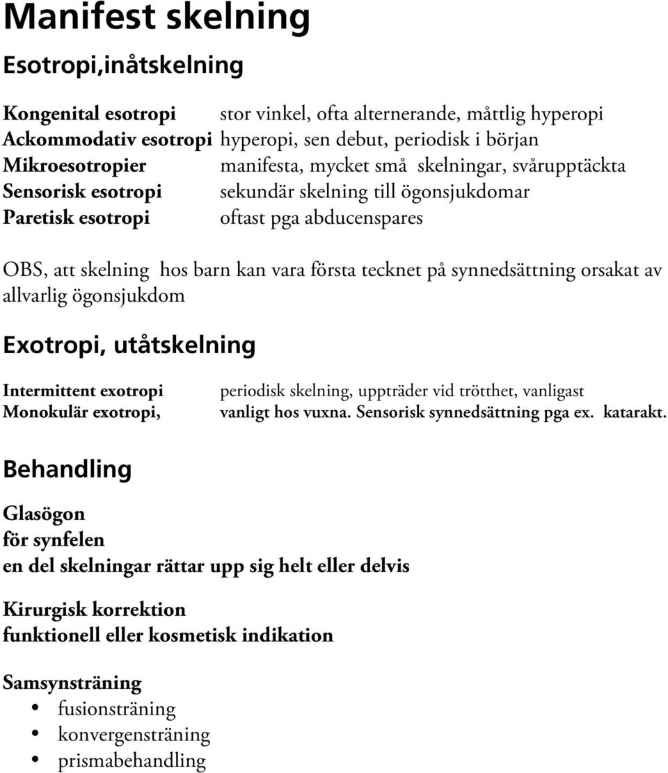 synnedsättning orsakat av allvarlig ögonsjukdom Exotropi, utåtskelning Intermittent exotropi Monokulär exotropi, periodisk skelning, uppträder vid trötthet, vanligast vanligt hos vuxna.