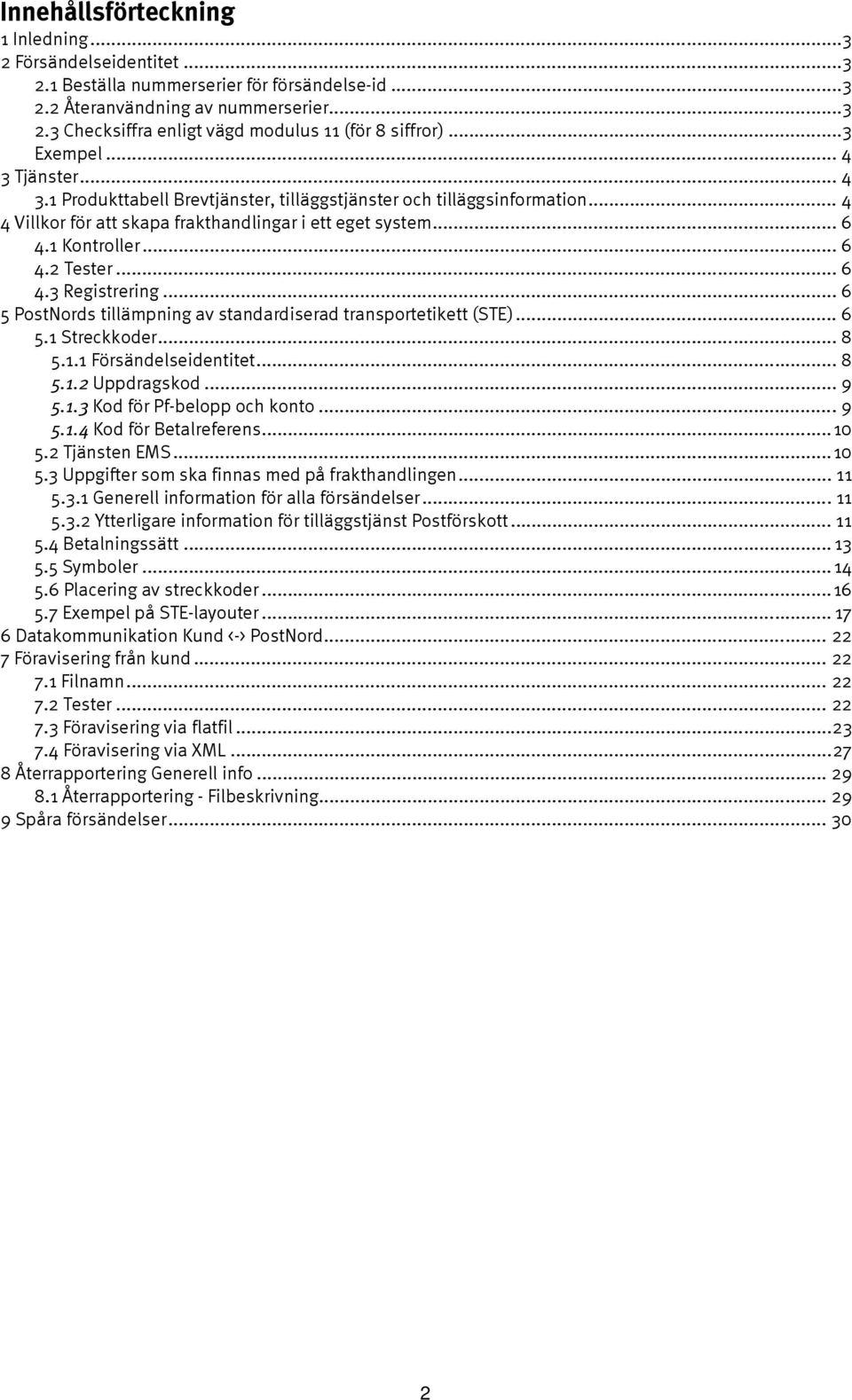 .. 6 4.3 Registrering... 6 5 PostNords tillämpning av standardiserad transportetikett (STE)... 6 5.1 Streckkoder... 8 5.1.1 Försändelseidentitet... 8 5.1.2 Uppdragskod... 9 5.1.3 Kod för Pf-belopp och konto.