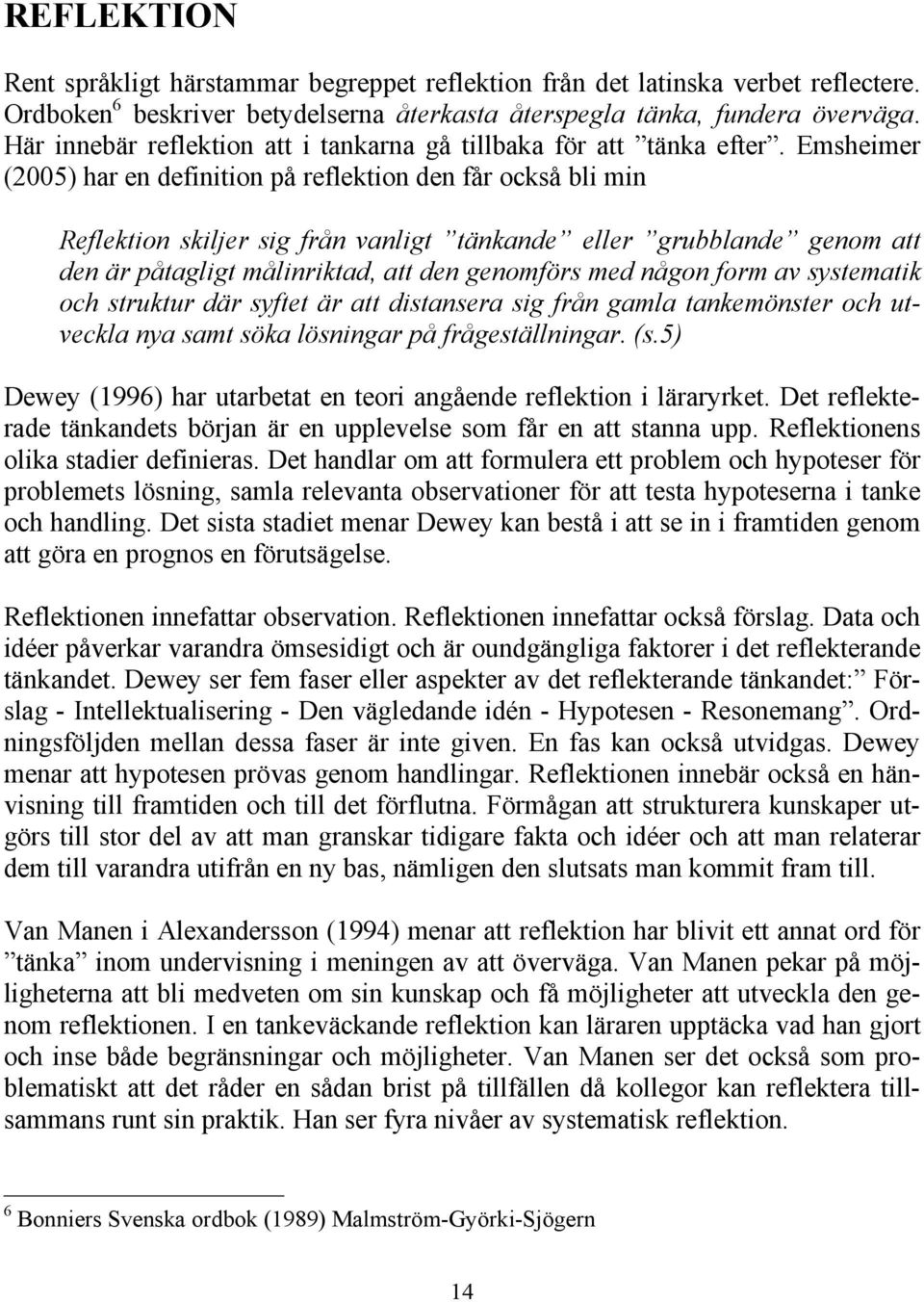 Emsheimer (2005) har en definition på reflektion den får också bli min Reflektion skiljer sig från vanligt tänkande eller grubblande genom att den är påtagligt målinriktad, att den genomförs med