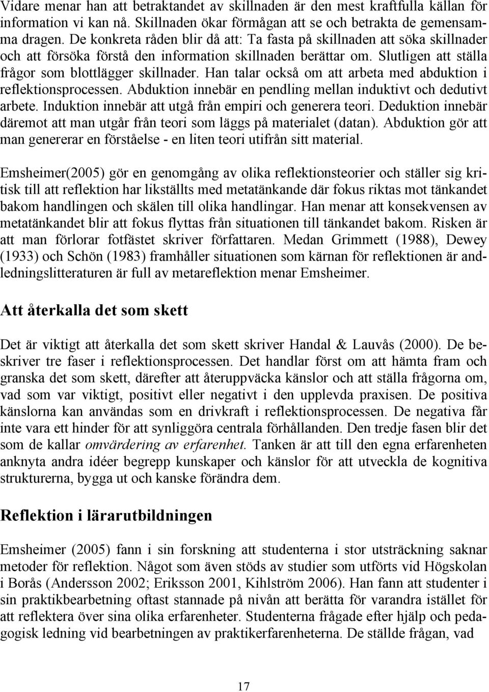 Han talar också om att arbeta med abduktion i reflektionsprocessen. Abduktion innebär en pendling mellan induktivt och dedutivt arbete. Induktion innebär att utgå från empiri och generera teori.