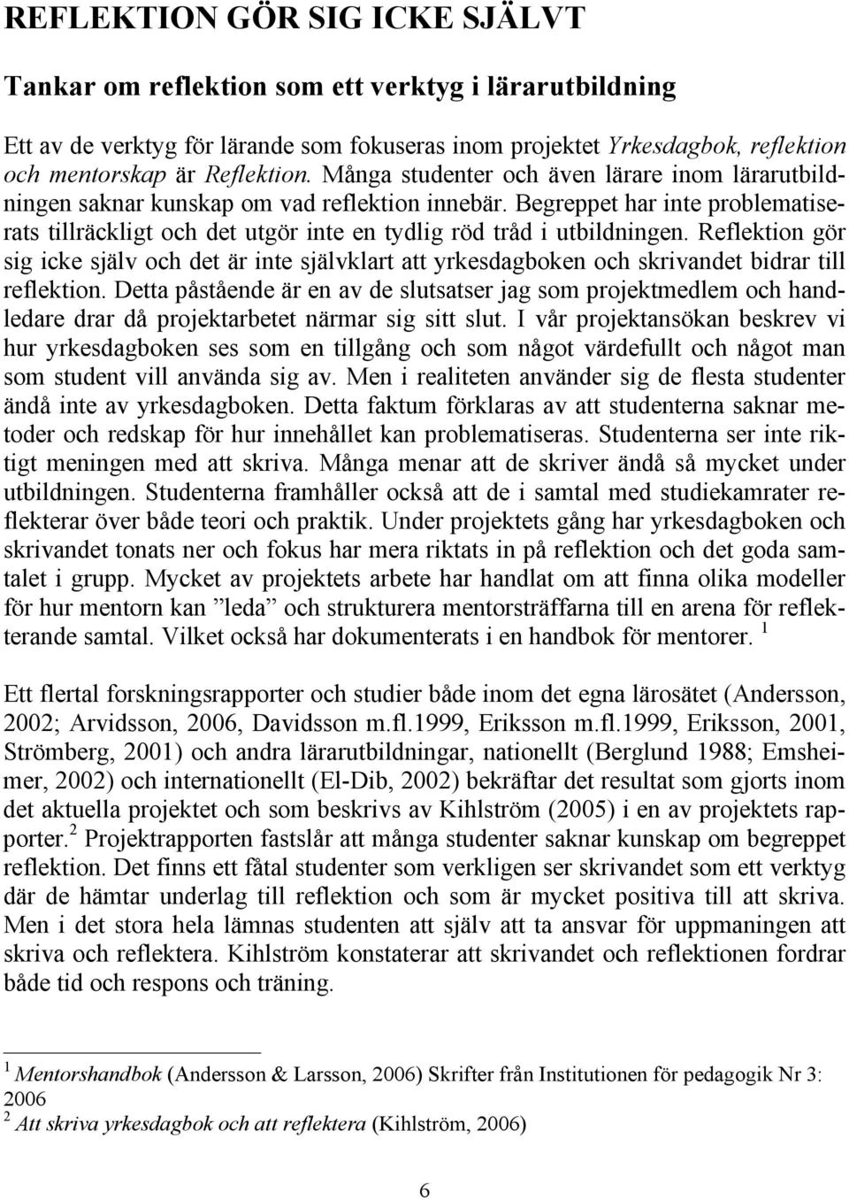 Reflektion gör sig icke själv och det är inte självklart att yrkesdagboken och skrivandet bidrar till reflektion.