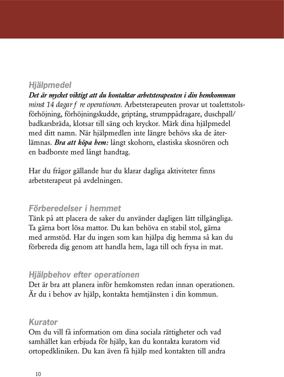När hjälpmedlen inte längre behövs ska de återlämnas. Bra att köpa hem: långt skohorn, elastiska skosnören och en badborste med långt handtag.