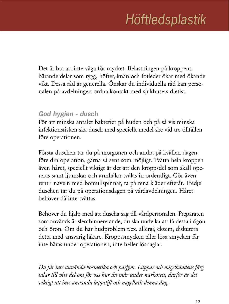 God hygien - dusch För att minska antalet bakterier på huden och på så vis minska infektionsrisken ska dusch med speciellt medel ske vid tre tillfällen före operationen.