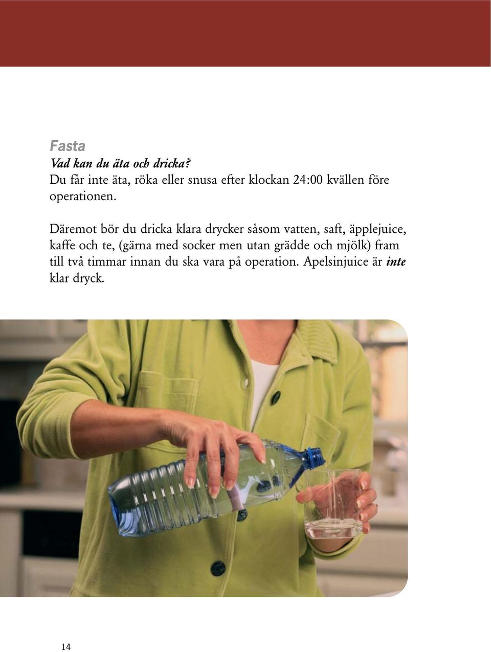 Däremot bör du dricka klara drycker såsom vatten, saft, äpplejuice, kaffe och te,