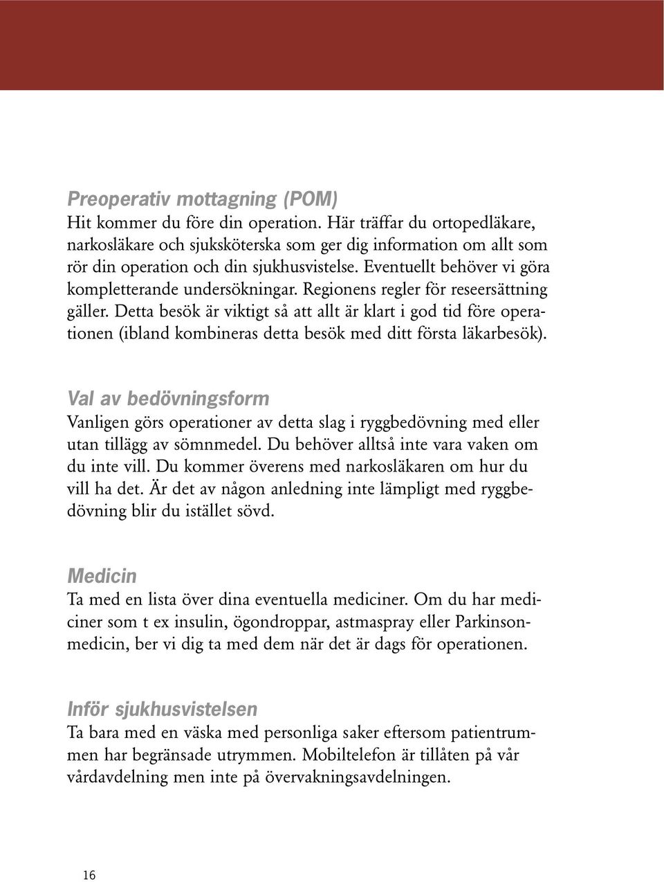 Regionens regler för reseersättning gäller. Detta besök är viktigt så att allt är klart i god tid före operationen (ibland kombineras detta besök med ditt första läkarbesök).