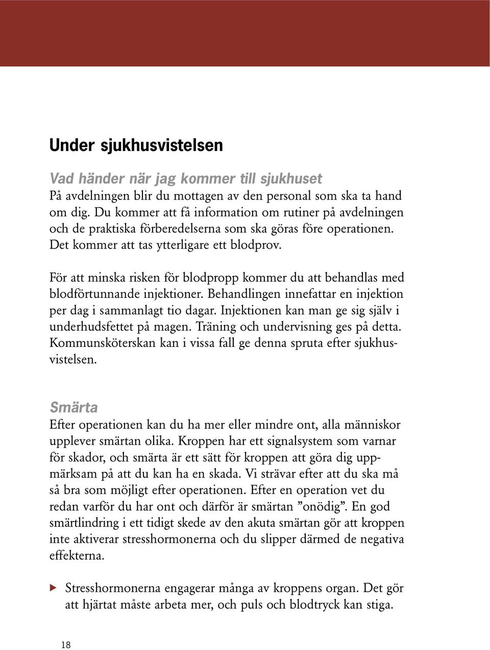 För att minska risken för blodpropp kommer du att behandlas med blodförtunnande injektioner. Behandlingen innefattar en injektion per dag i sammanlagt tio dagar.