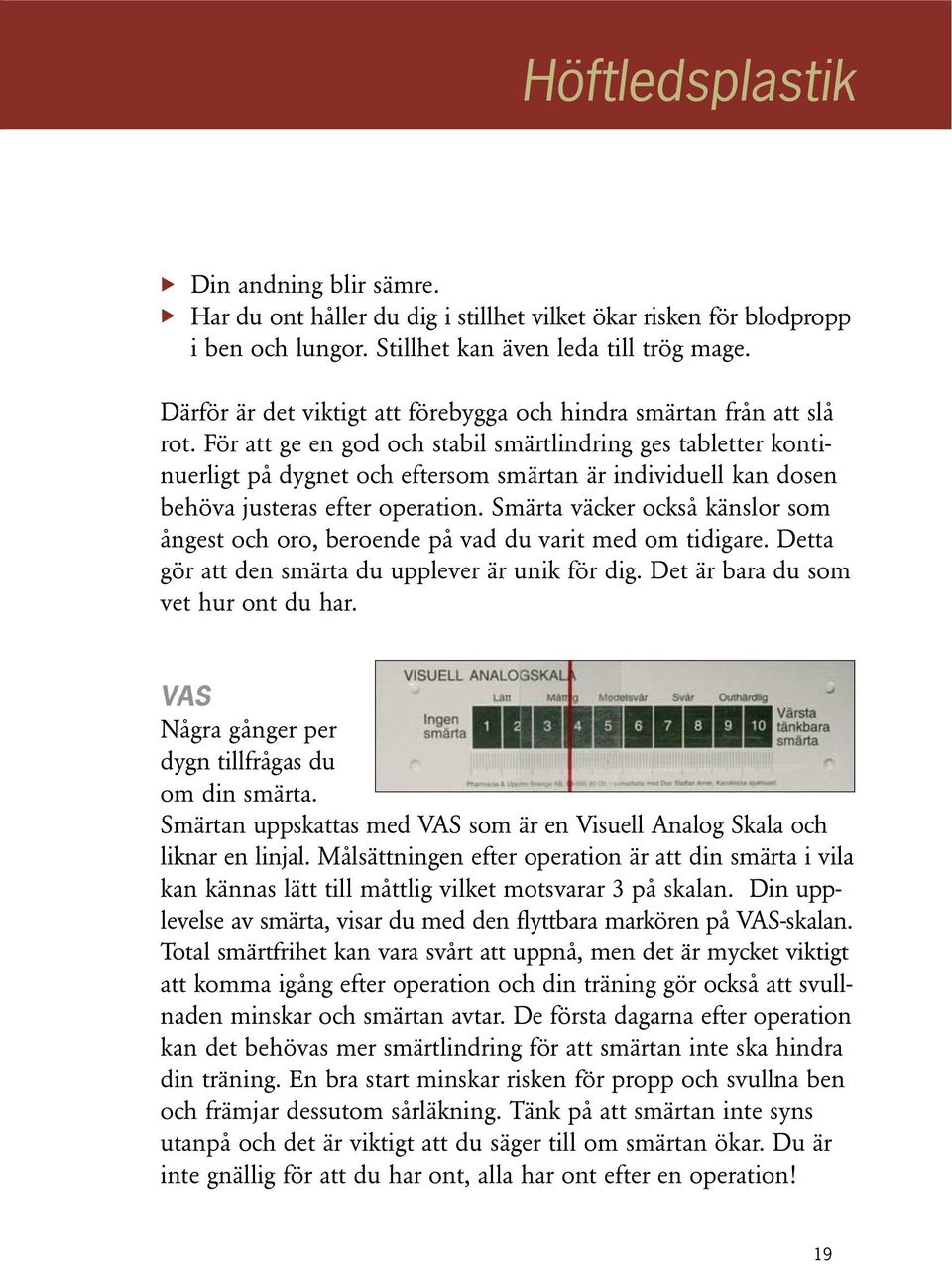 För att ge en god och stabil smärtlindring ges tabletter kontinuerligt på dygnet och eftersom smärtan är individuell kan dosen behöva justeras efter operation.