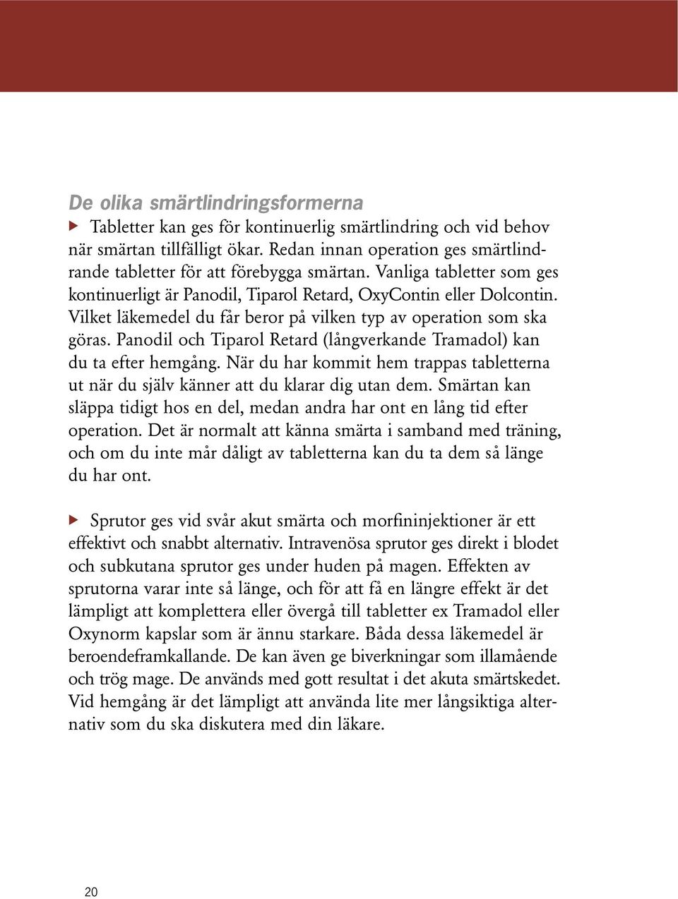 Vilket läkemedel du får beror på vilken typ av operation som ska göras. Panodil och Tiparol Retard (långverkande Tramadol) kan du ta efter hemgång.