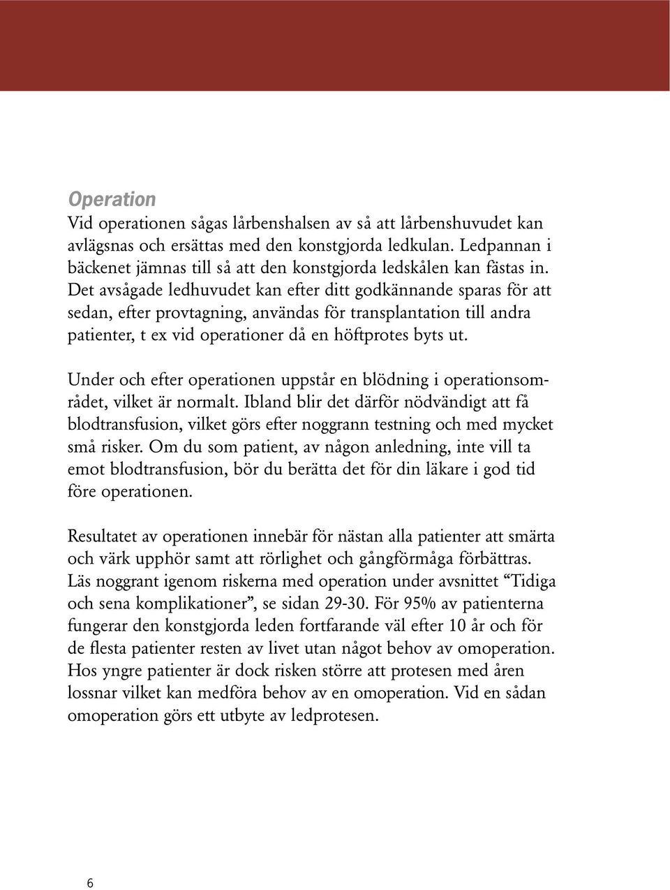 Det avsågade ledhuvudet kan efter ditt godkännande sparas för att sedan, efter provtagning, användas för transplantation till andra patienter, t ex vid operationer då en höftprotes byts ut.