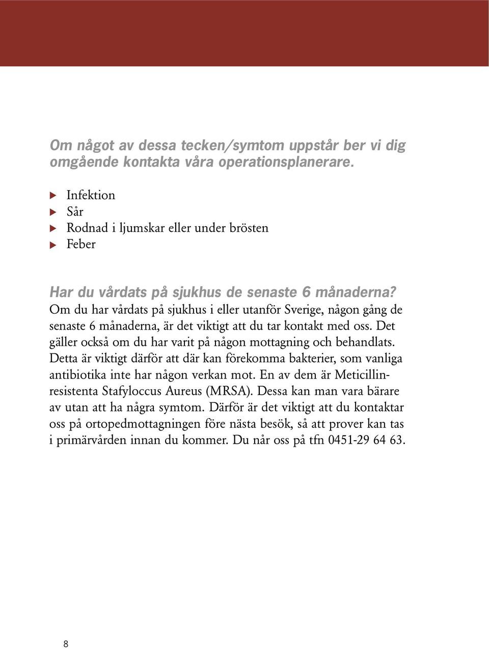 Om du har vårdats på sjukhus i eller utanför Sverige, någon gång de senaste 6 månaderna, är det viktigt att du tar kontakt med oss. Det gäller också om du har varit på någon mottagning och behandlats.