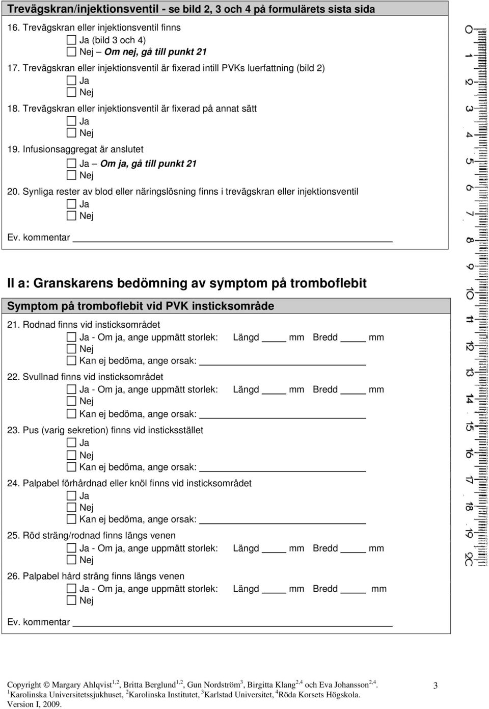 Infusionsaggregat är anslutet Om ja, gå till punkt 21 20.