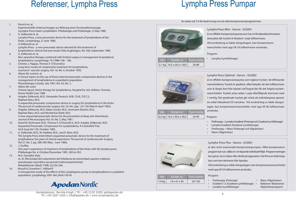 456, September 1980. 4. A. Zelikovski et. al. Non-operative therapy combined with limited surgery in management of peripheral lymphedema. Lymphology 19 (1986) 106-108. 5. Christos J. Pappas, Thomas F.