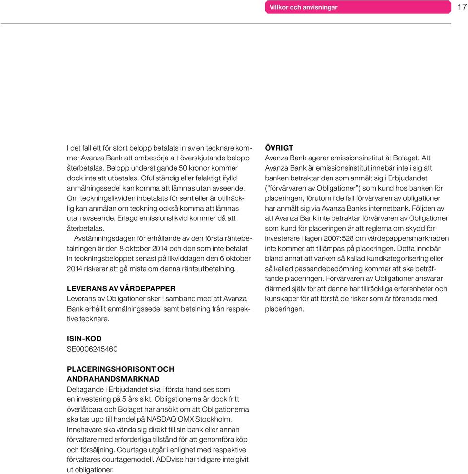 Om teckningslikviden inbetalats för sent eller är otillräcklig kan anmälan om teckning också komma att lämnas utan avseende. Erlagd emissionslikvid kommer då att återbetalas.