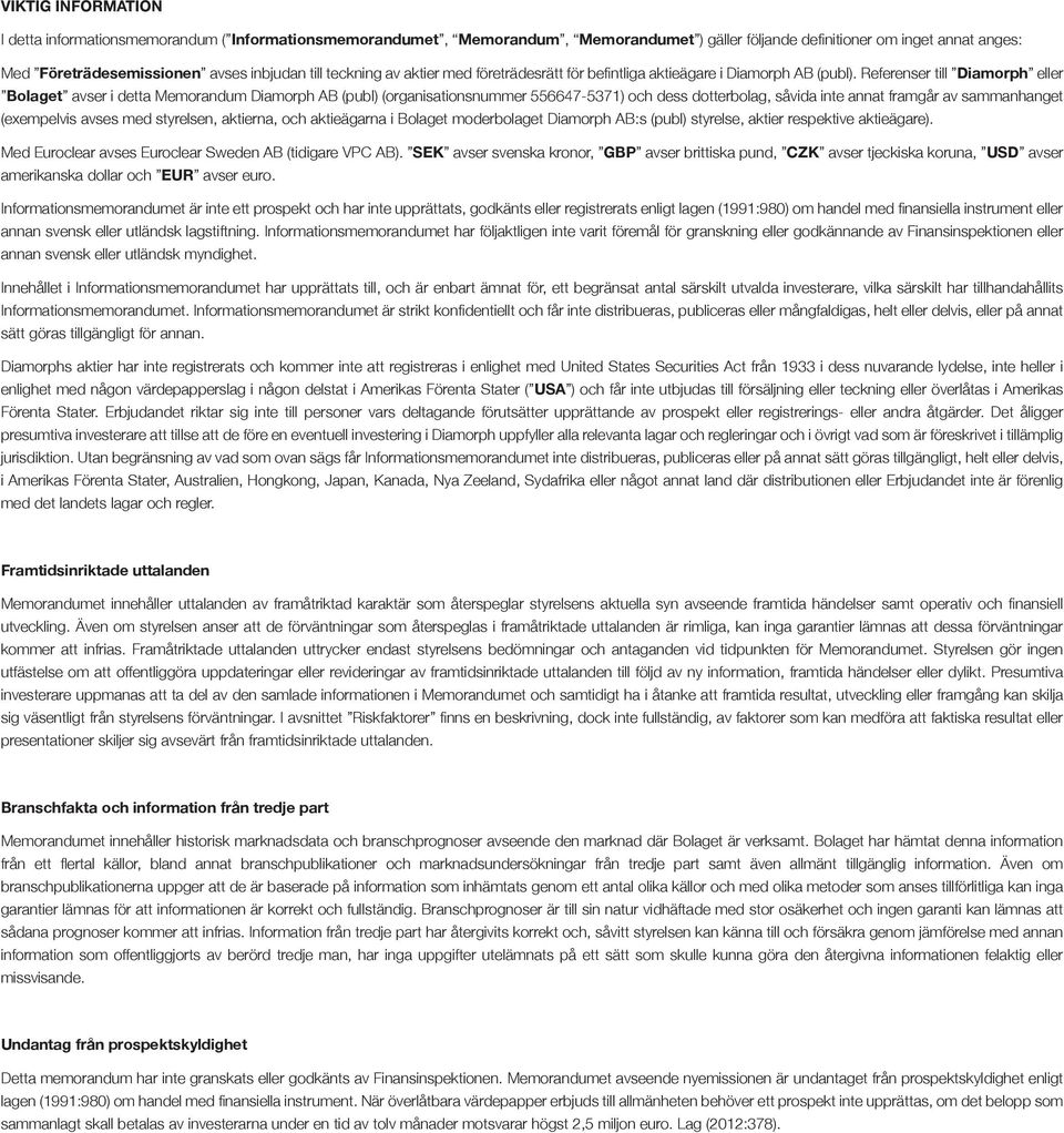 Referenser till Diamorph eller Bolaget avser i detta Memorandum Diamorph AB (publ) (organisationsnummer 556647-5371) och dess dotterbolag, såvida inte annat framgår av sammanhanget (exempelvis avses