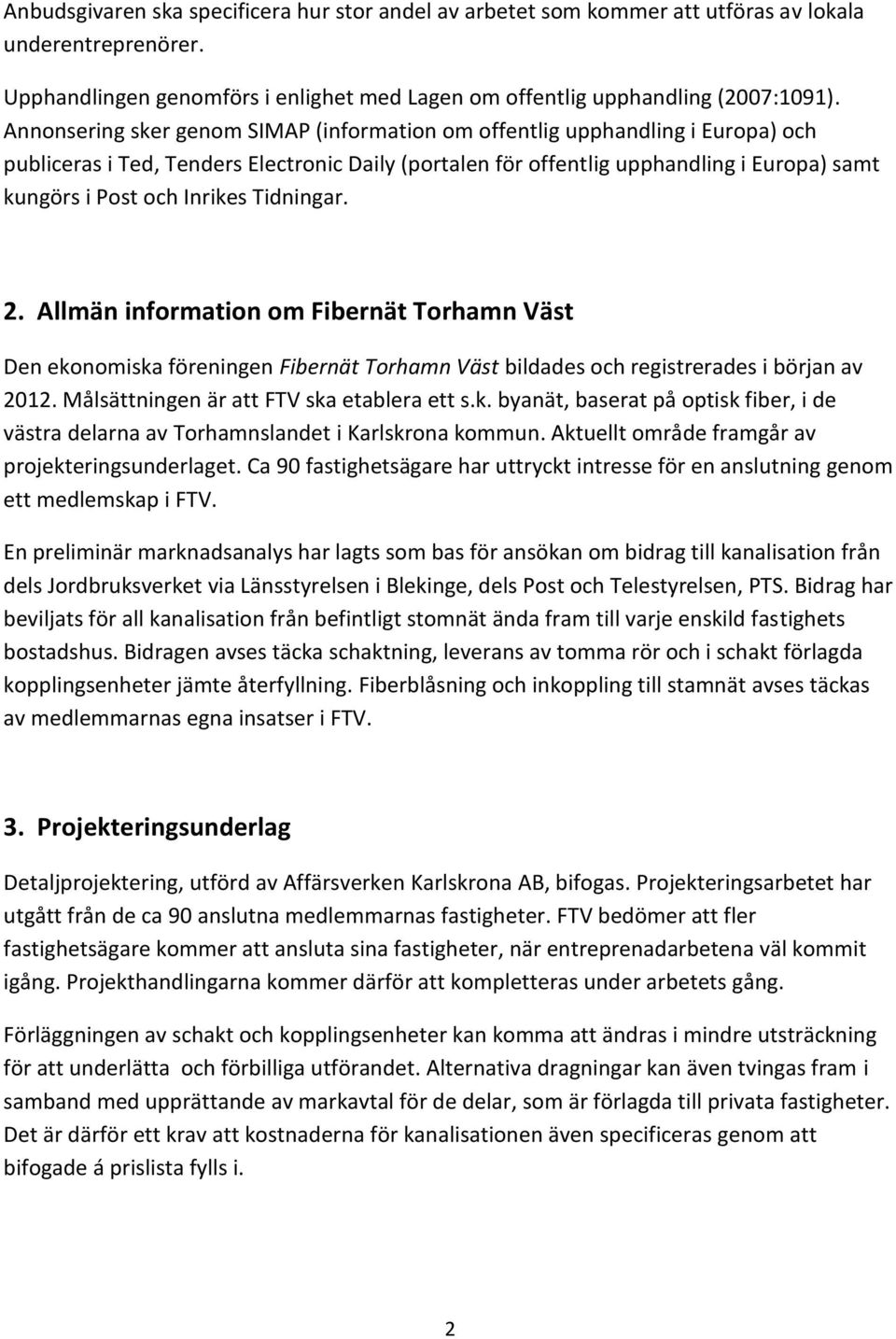 Inrikes Tidningar. 2. Allmän information om Fibernät Torhamn Väst Den ekonomiska föreningen Fibernät Torhamn Väst bildades och registrerades i början av 2012.