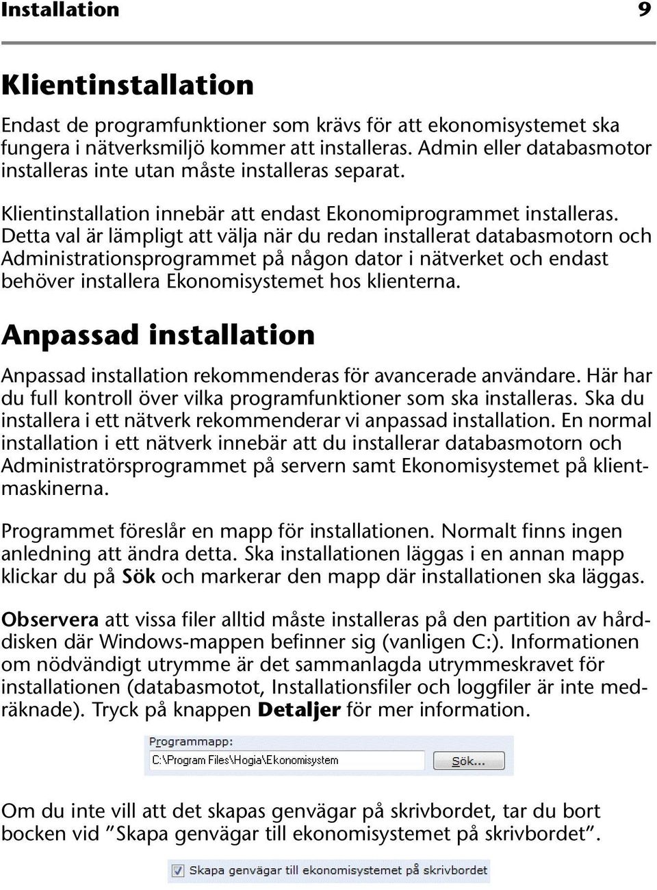 Detta val är lämpligt att välja när du redan installerat databasmotorn och Administrationsprogrammet på någon dator i nätverket och endast behöver installera Ekonomisystemet hos klienterna.