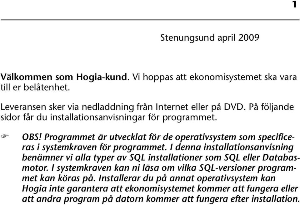 I denna installationsanvisning benämner vi alla typer av SQL installationer som SQL eller Databasmotor.