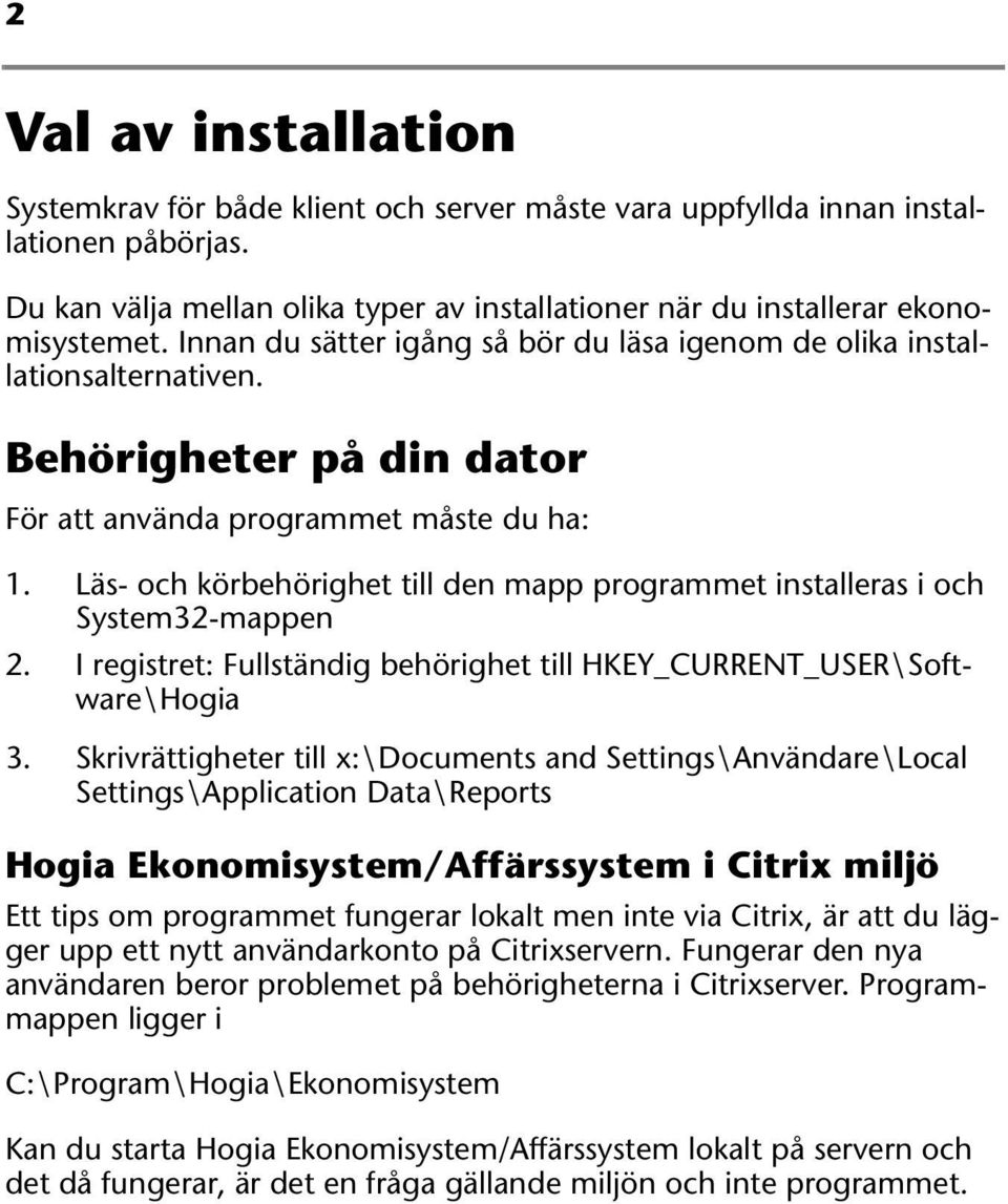 Läs- och körbehörighet till den mapp programmet installeras i och System32-mappen 2. I registret: Fullständig behörighet till HKEY_CURRENT_USER\Software\Hogia 3.