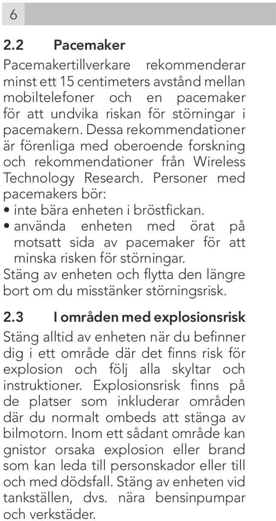 använda enheten med örat på motsatt sida av pacemaker för att minska risken för störningar. Stäng av enheten och flytta den längre bort om du misstänker störningsrisk. 2.