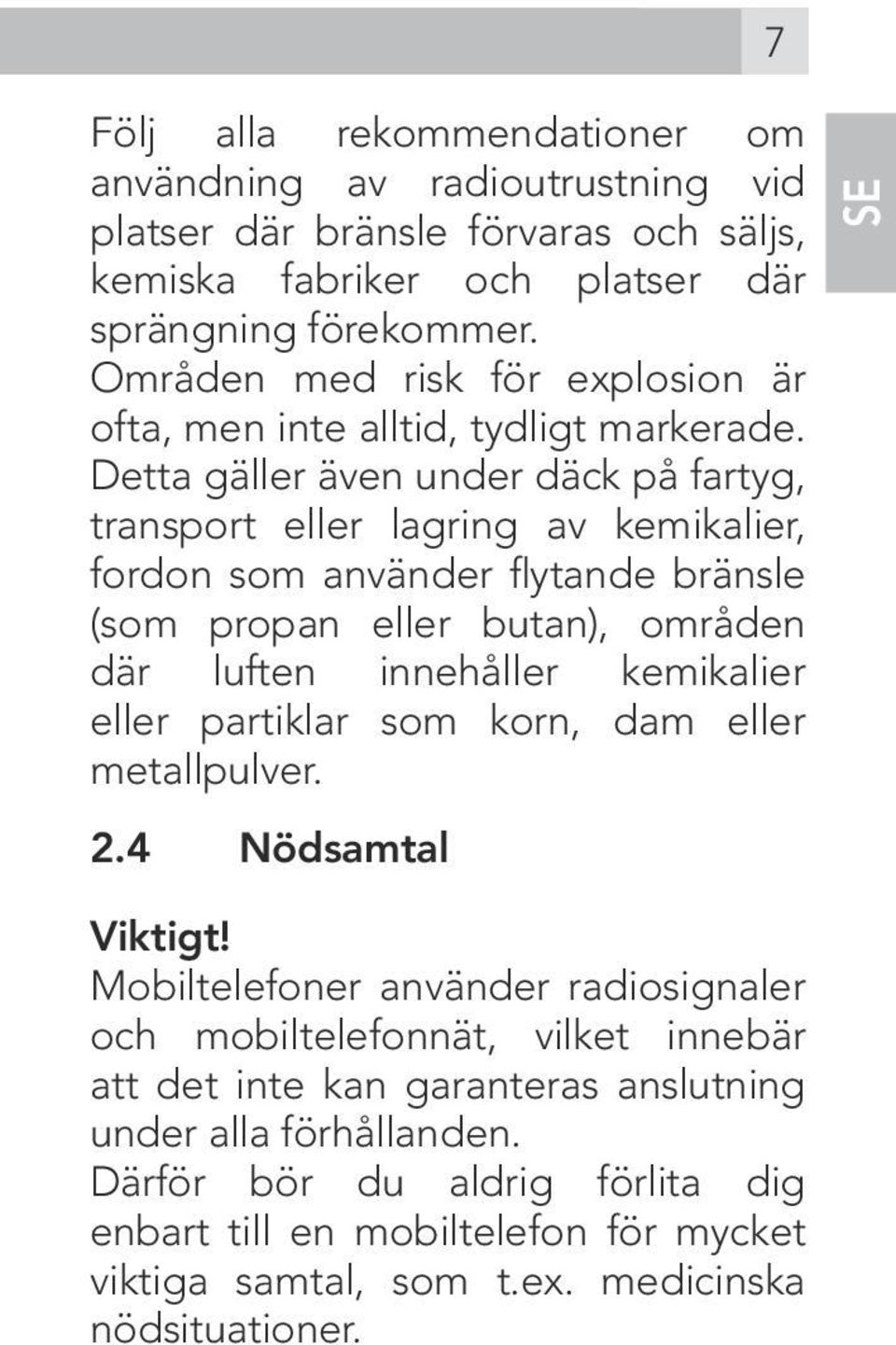 Detta gäller även under däck på fartyg, transport eller lagring av kemikalier, fordon som använder flytande bränsle (som propan eller butan), områden där luften innehåller kemikalier eller