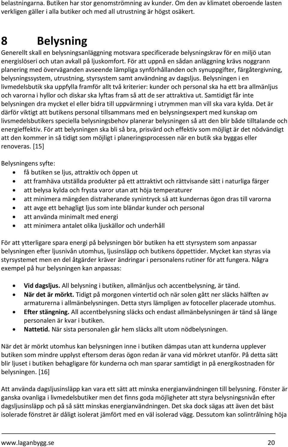 För att uppnå en sådan anläggning krävs noggrann planering med överväganden avseende lämpliga synförhållanden och synuppgifter, färgåtergivning, belysningssystem, utrustning, styrsystem samt