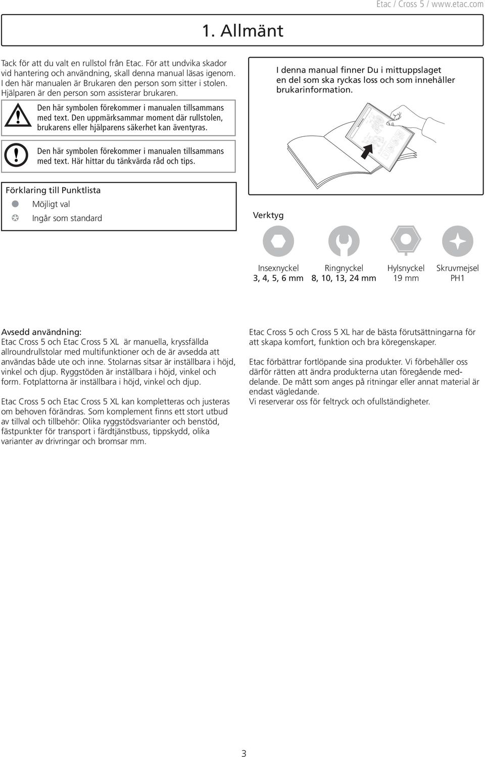 Den uppmärksammar moment där rullstolen, brukarens eller hjälparens säkerhet kan äventyras. I denna manual finner Du i mittuppslaget en del som ska ryckas loss och som innehåller brukarinformation.