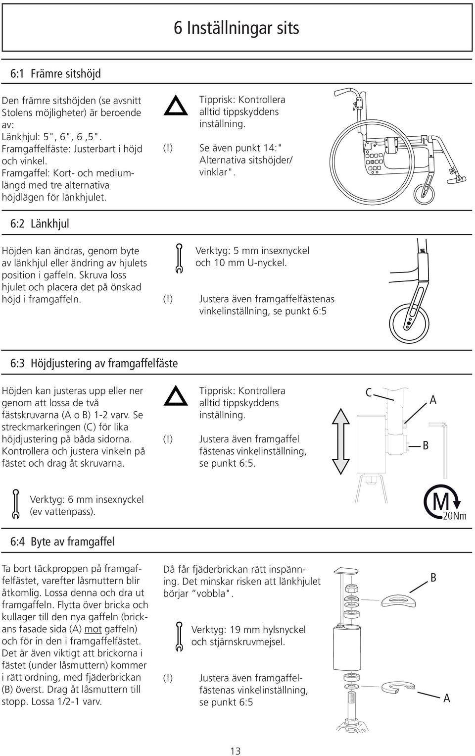 6:2 Länkhjul Höjden kan ändras, genom byte av länkhjul eller ändring av hjulets position i gaffeln. Skruva loss hjulet och placera det på önskad höjd i framgaffeln.