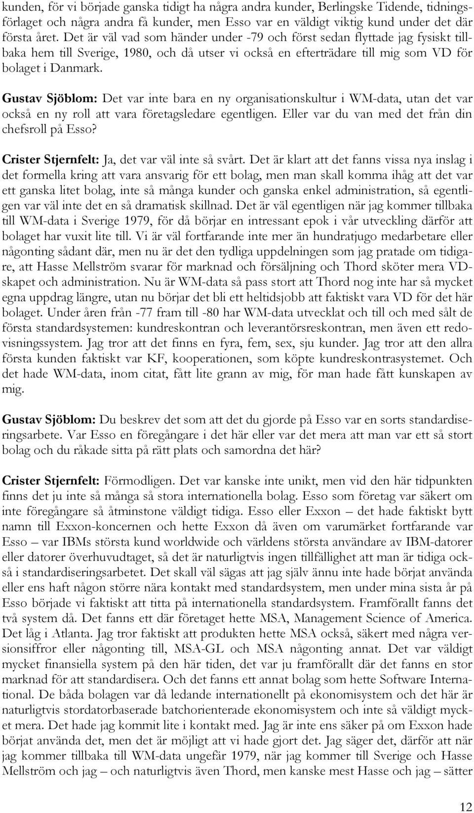 Gustav Sjöblom: Det var inte bara en ny organisationskultur i WM-data, utan det var också en ny roll att vara företagsledare egentligen. Eller var du van med det från din chefsroll på Esso?