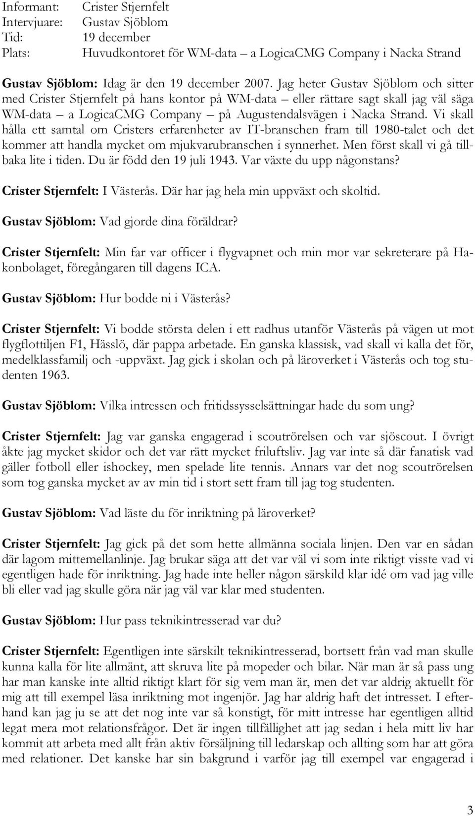 Vi skall hålla ett samtal om Cristers erfarenheter av IT-branschen fram till 1980-talet och det kommer att handla mycket om mjukvarubranschen i synnerhet. Men först skall vi gå tillbaka lite i tiden.