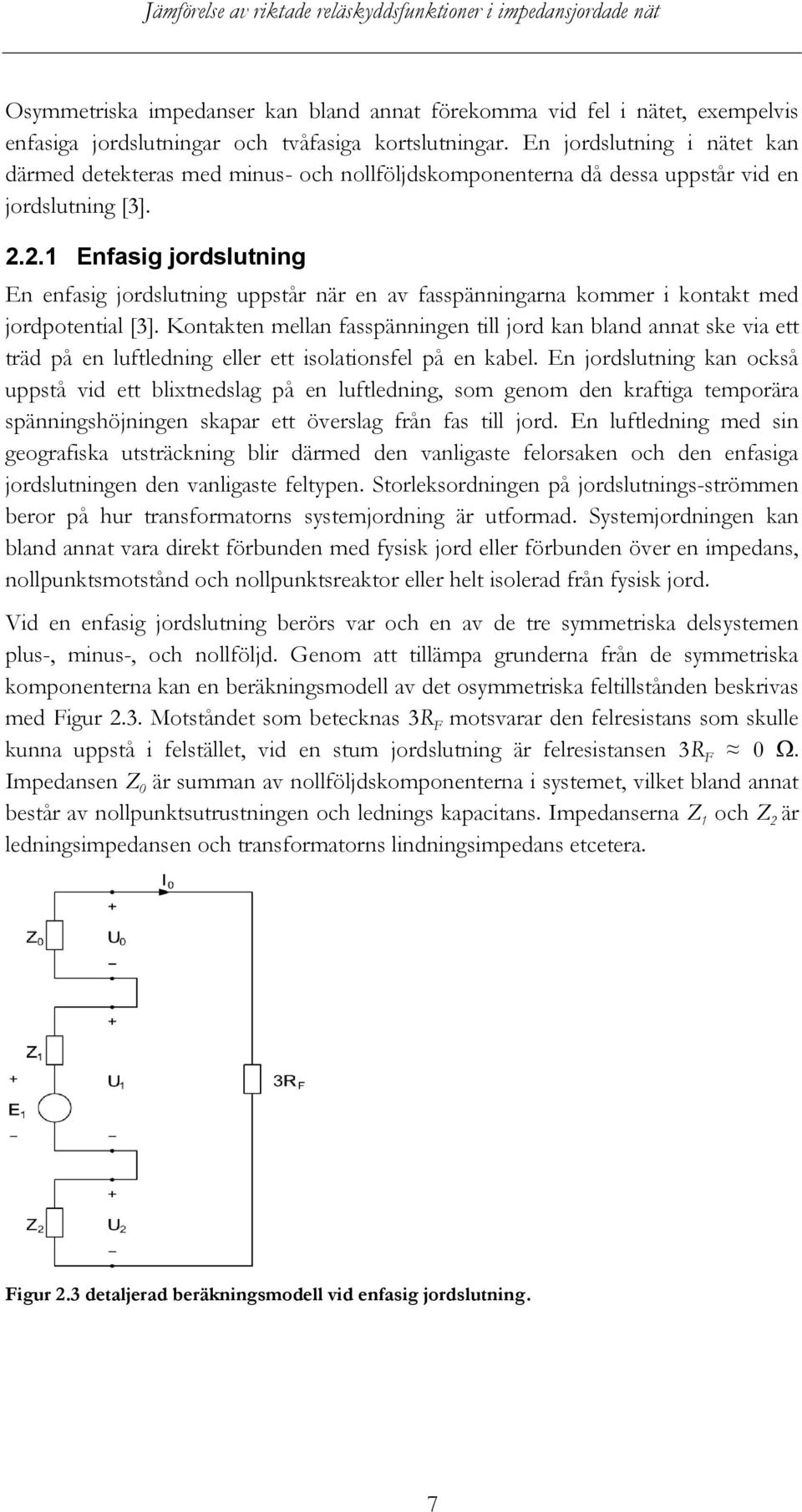 2.1 Enfasig jordslutning En enfasig jordslutning uppstår när en av fasspänningarna kommer i kontakt med jordpotential [3].