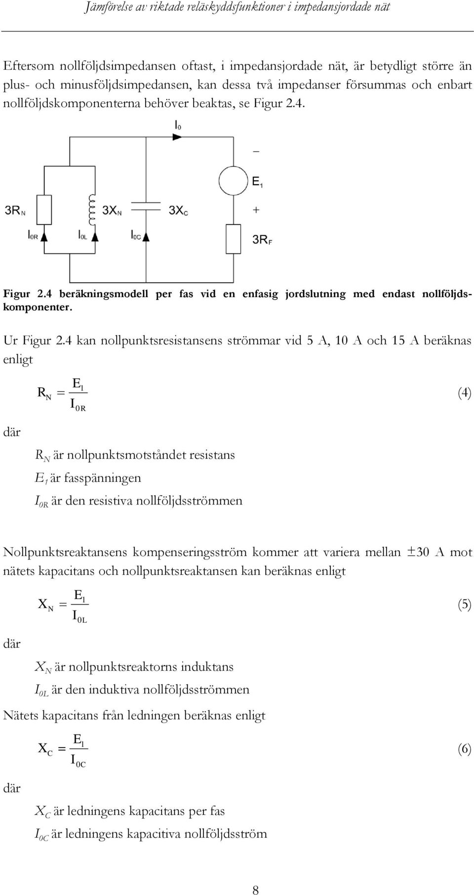 4 kan nollpunktsresistansens strömmar vid 5 A, 10 A och 15 A beräknas enligt R N E1 (4) I 0R där R N är nollpunktsmotståndet resistans E 1 är fasspänningen I 0R är den resistiva nollföljdsströmmen