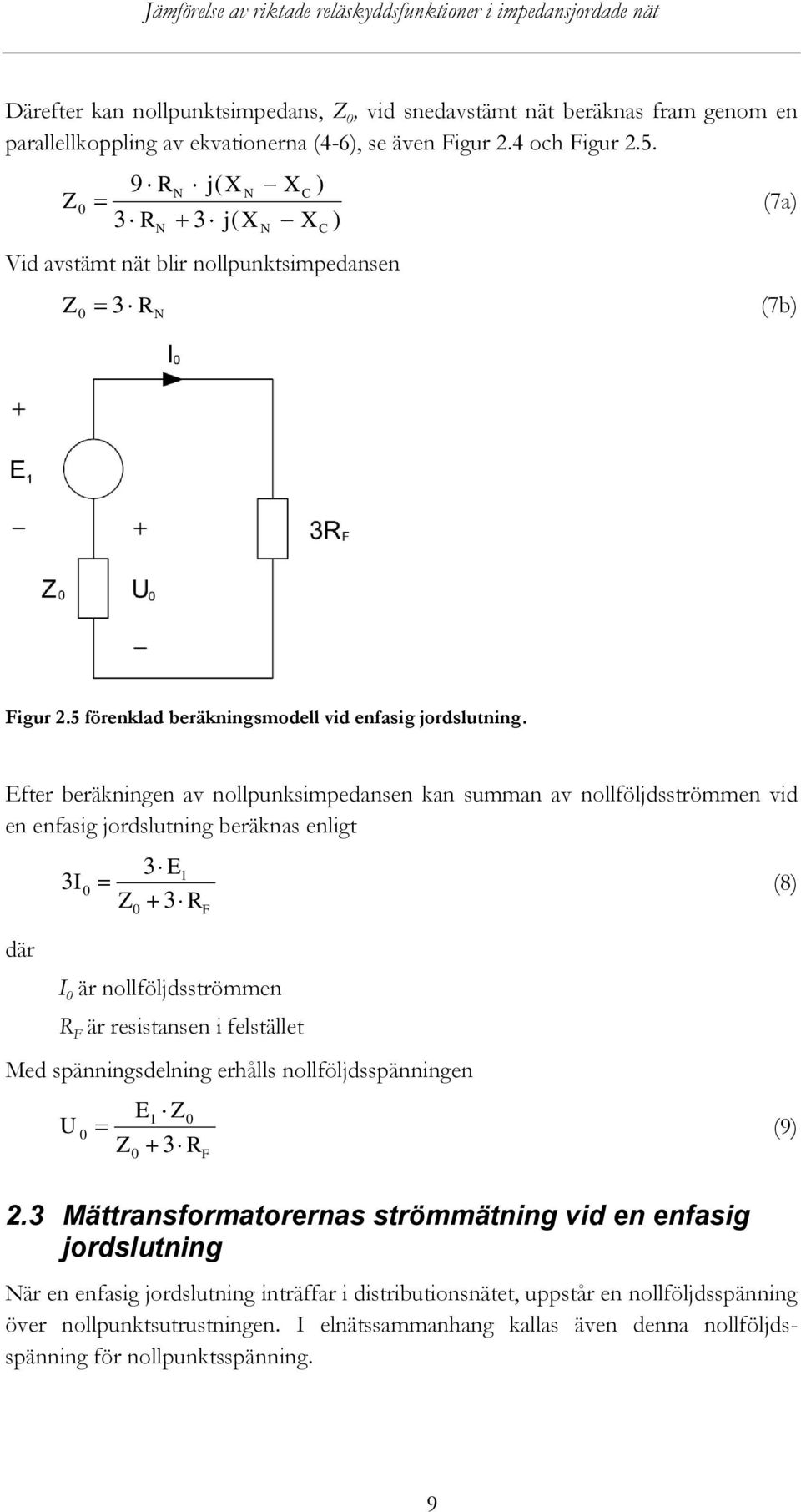 Efter beräkningen av nollpunksimpedansen kan summan av nollföljdsströmmen vid en enfasig jordslutning beräknas enligt där 3 E 3I0 (8) Z 3 0 1 R F I 0 är nollföljdsströmmen R F är resistansen i