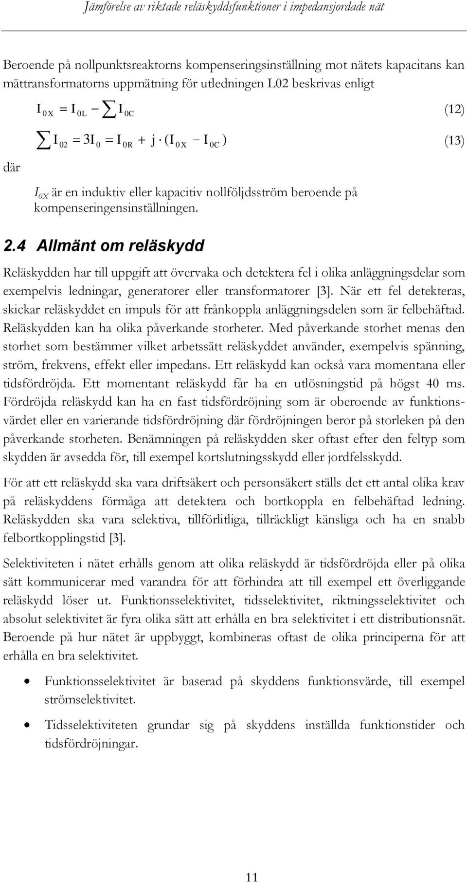 4 Allmänt om reläskydd Reläskydden har till uppgift att övervaka och detektera fel i olika anläggningsdelar som exempelvis ledningar, generatorer eller transformatorer [3].