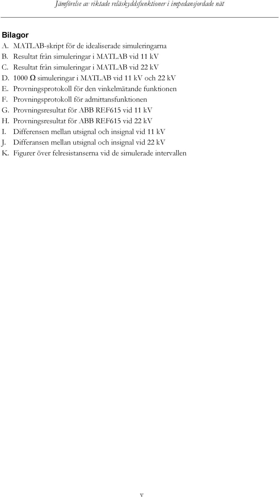 Provningsprotokoll för den vinkelmätande funktionen F. Provningsprotokoll för admittansfunktionen G.