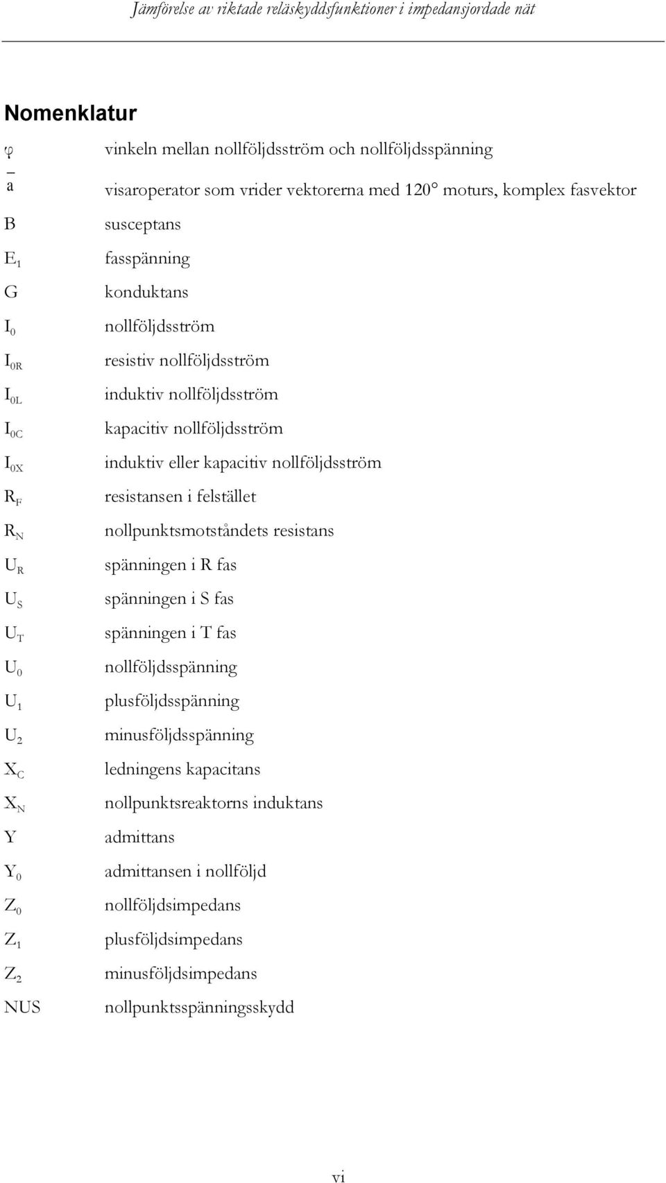 induktiv eller kapacitiv nollföljdsström resistansen i felstället nollpunktsmotståndets resistans spänningen i R fas spänningen i S fas spänningen i T fas nollföljdsspänning