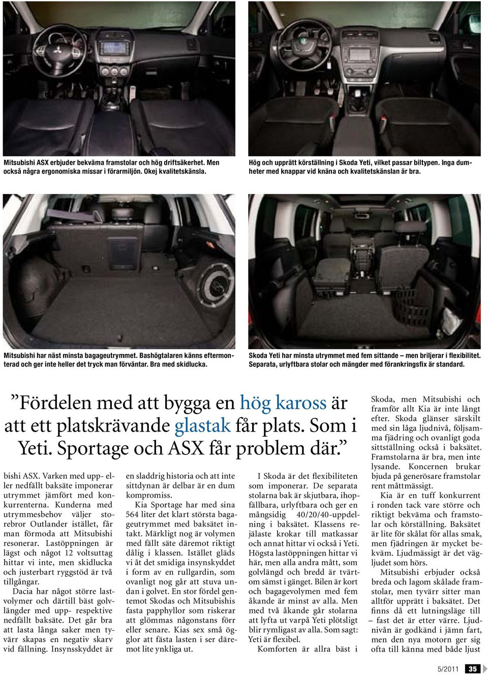 Bashögtalaren känns eftermonterad och ger inte heller det tryck man förväntar. Bra med skidlucka. Skoda Yeti har minsta utrymmet med fem sittande men briljerar i flexibilitet.