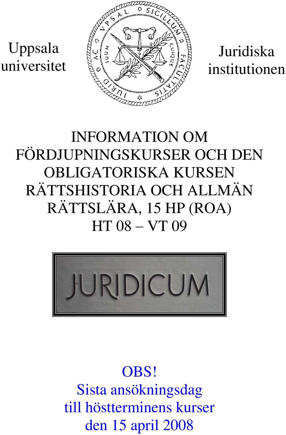 RÄTTSHISTORIA OCH ALLMÄN RÄTTSLÄRA, 15 HP (ROA) HT 08 VT