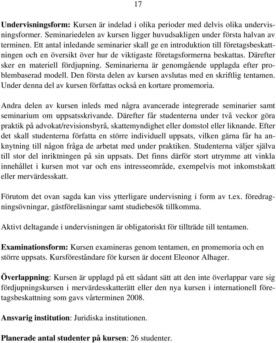 Seminarierna är genomgående upplagda efter problembaserad modell. Den första delen av kursen avslutas med en skriftlig tentamen. Under denna del av kursen författas också en kortare promemoria.