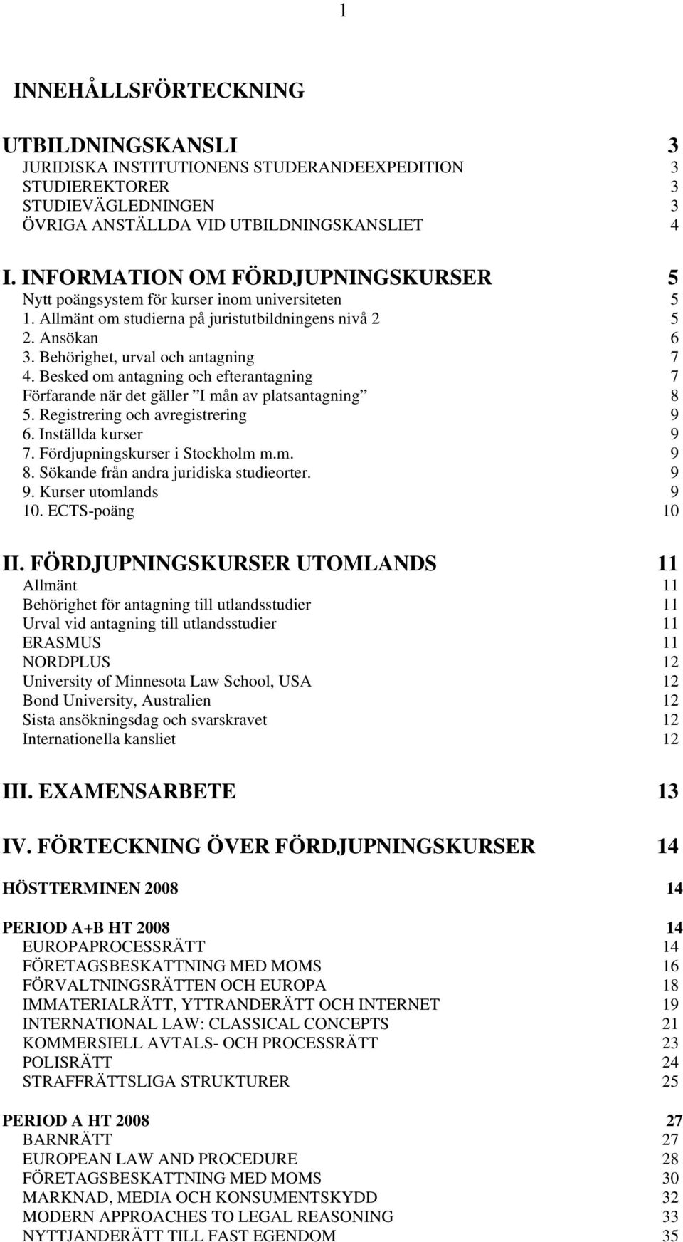 Besked om antagning och efterantagning 7 Förfarande när det gäller I mån av platsantagning 8 5. Registrering och avregistrering 9 6. Inställda kurser 9 7. Fördjupningskurser i Stockholm m.m. 9 8.