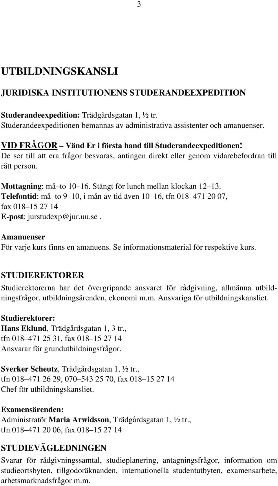 Stängt för lunch mellan klockan 12 13. Telefontid: må to 9 10, i mån av tid även 10 16, tfn 018 471 20 07, fax 018 15 27 14 E-post: jurstudexp@jur.uu.se. Amanuenser För varje kurs finns en amanuens.