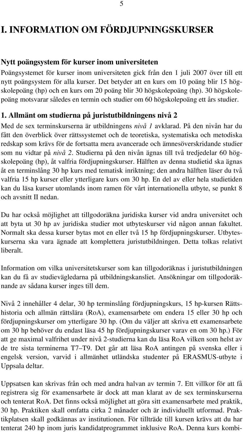 30 högskolepoäng motsvarar således en termin och studier om 60 högskolepoäng ett års studier. 1.